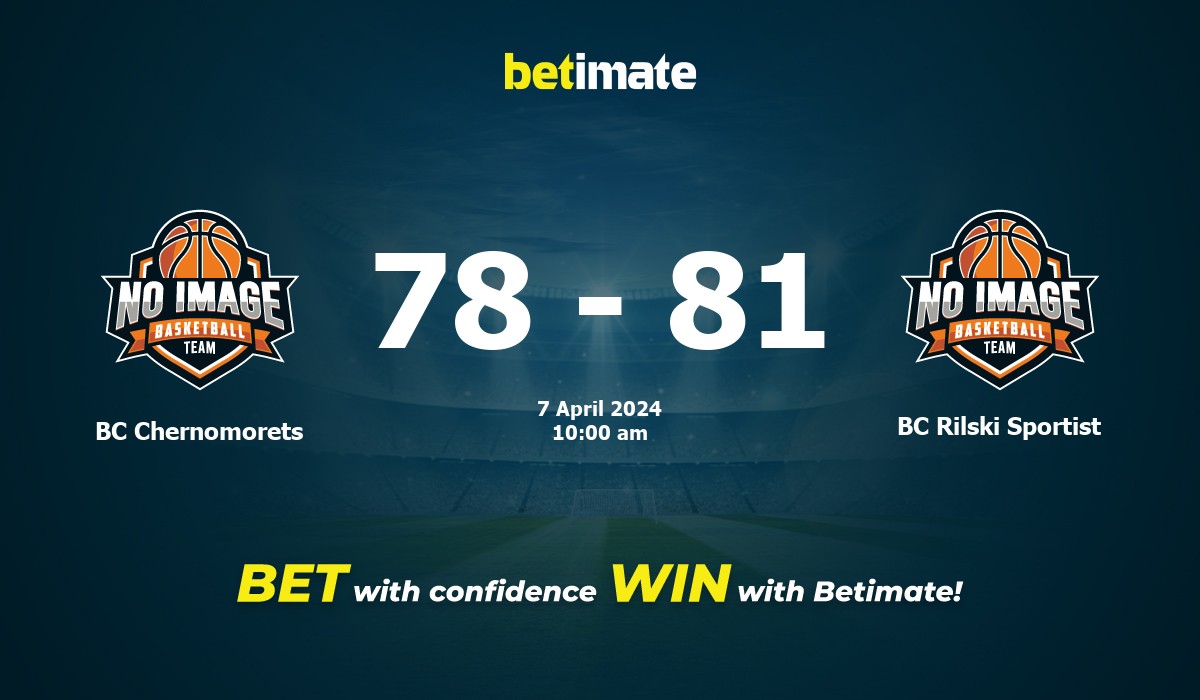 BC Chernomorets vs BC Rilski Sportist Basketball Prediction, Odds & Betting Tips 04/07/2024